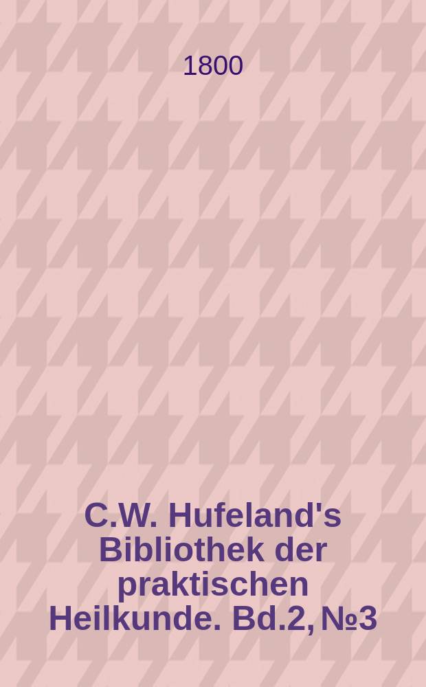 C.W. Hufeland's Bibliothek der praktischen Heilkunde. Bd.2, №3