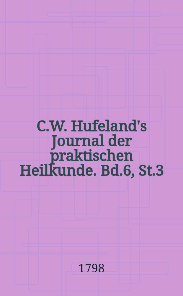 C.W. Hufeland's Journal der praktischen Heilkunde. Bd.6, St.3