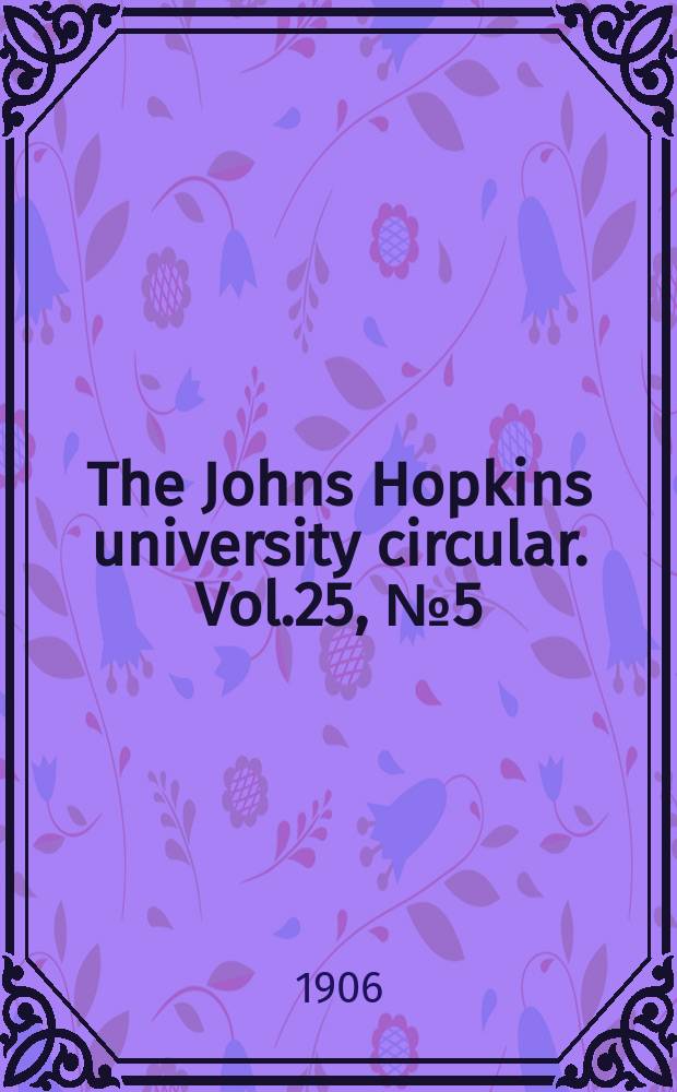 The Johns Hopkins university circular. Vol.25, №5(187)