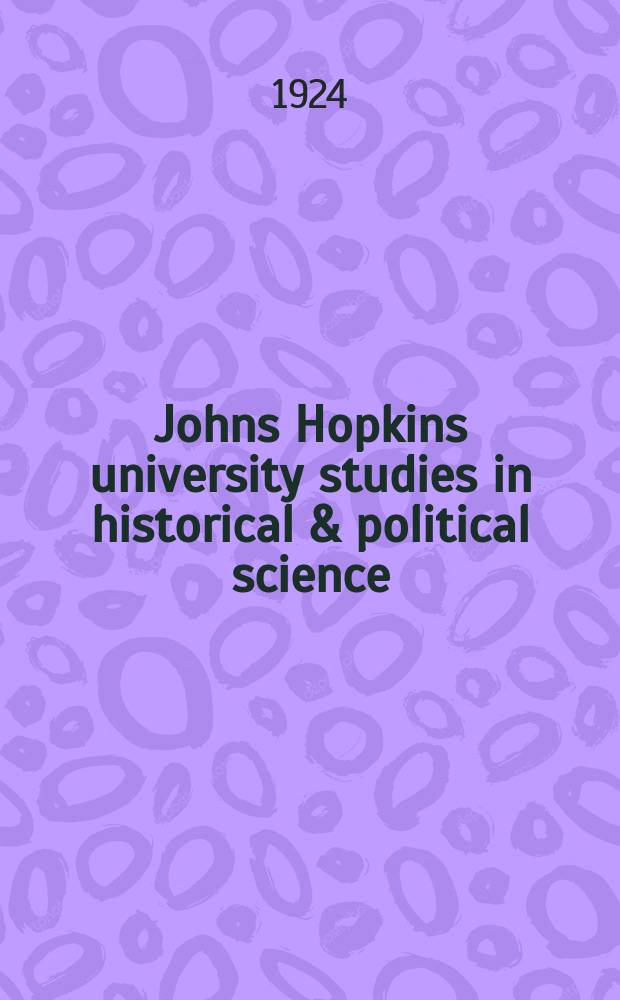 Johns Hopkins university studies in historical & political science : Under the direction of the departments of history, political economy & political science. Series42 1924, №3