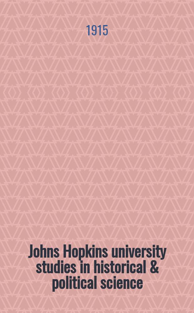 Johns Hopkins university studies in historical & political science : Under the direction of the departments of history, political economy & political science. Series33 1915, №3