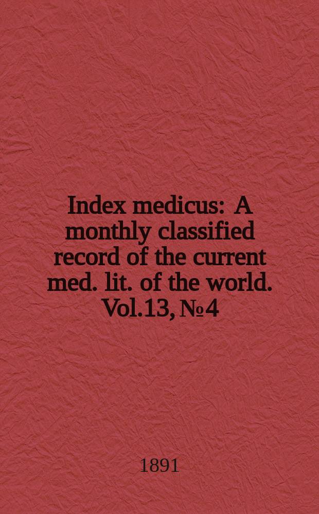 Index medicus : A monthly classified record of the current med. lit. of the world. Vol.13, №4