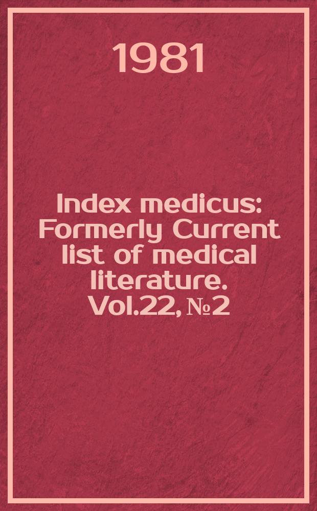Index medicus : Formerly Current list of medical literature. Vol.22, №2
