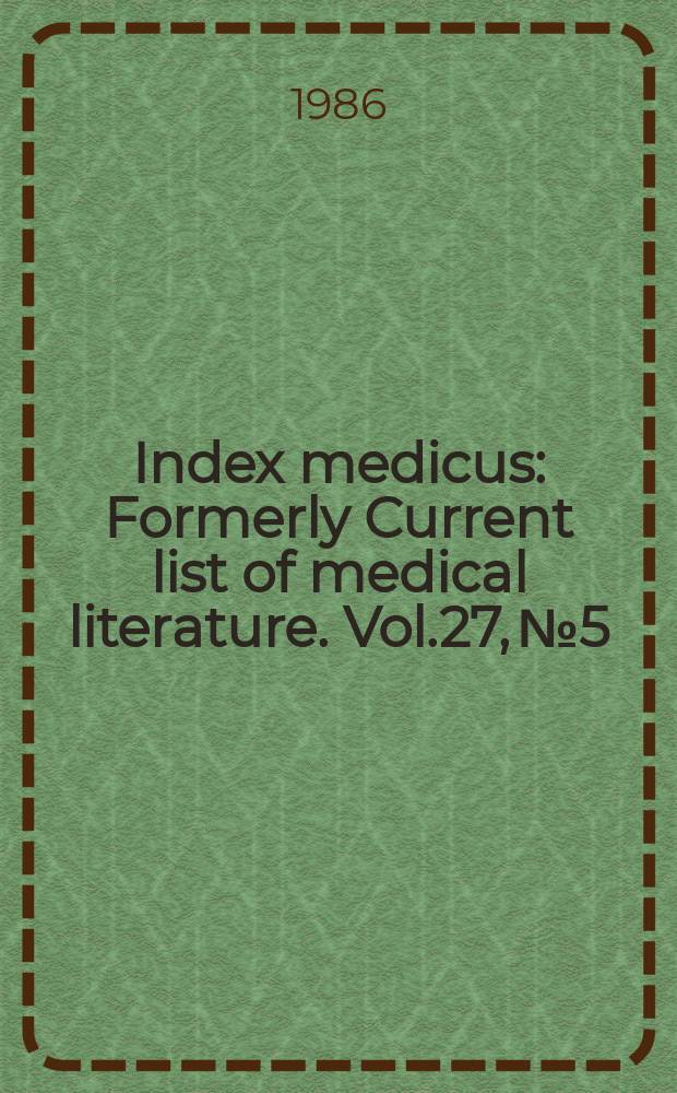 Index medicus : Formerly Current list of medical literature. Vol.27, №5