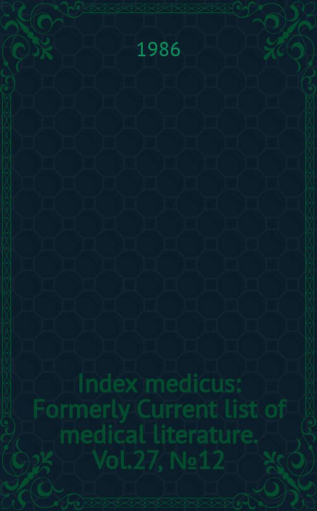 Index medicus : Formerly Current list of medical literature. Vol.27, №12