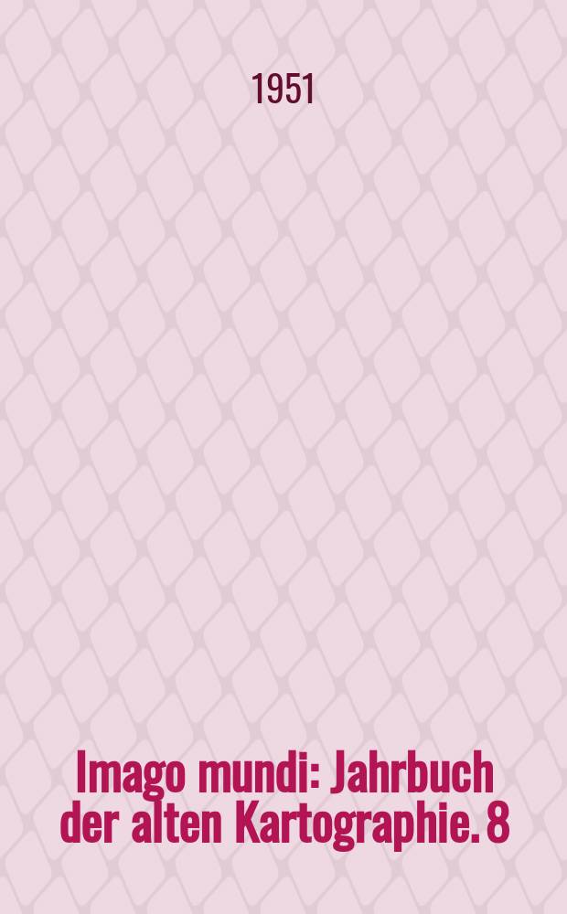 Imago mundi : Jahrbuch der alten Kartographie. 8
