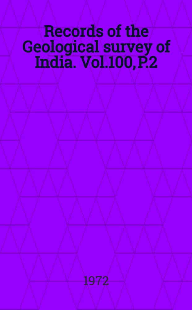 Records of the Geological survey of India. Vol.100, P.2