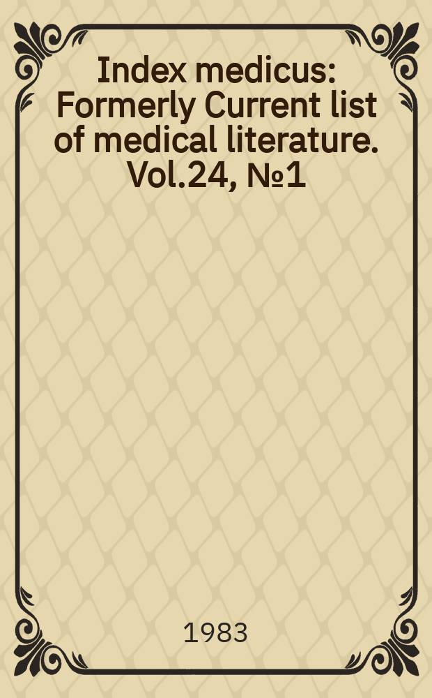 Index medicus : Formerly Current list of medical literature. Vol.24, №1(Pt. 1)