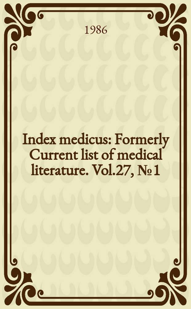 Index medicus : Formerly Current list of medical literature. Vol.27, №1(Pt. 1)