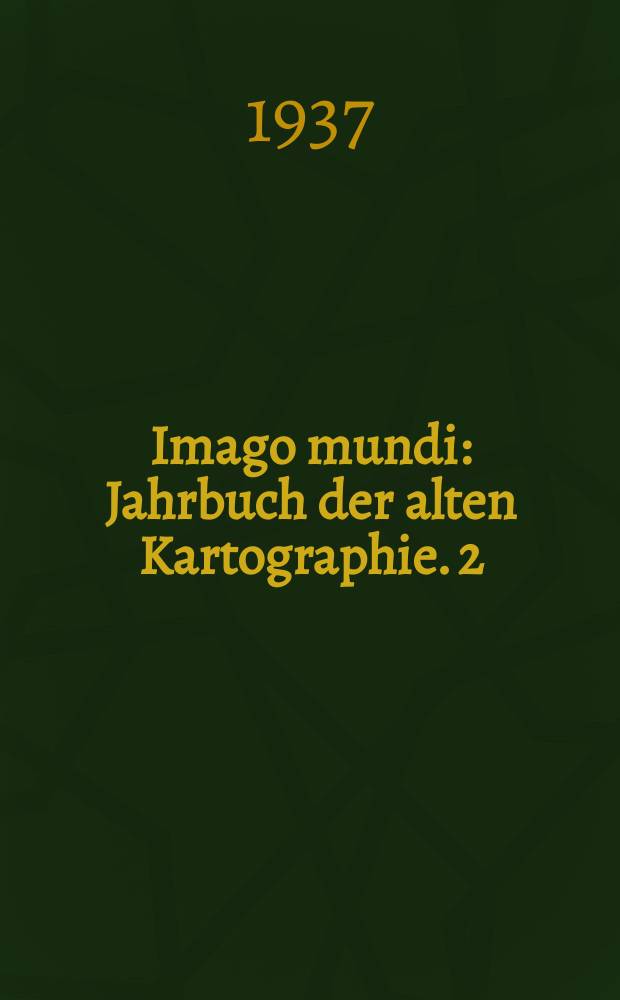 Imago mundi : Jahrbuch der alten Kartographie. 2