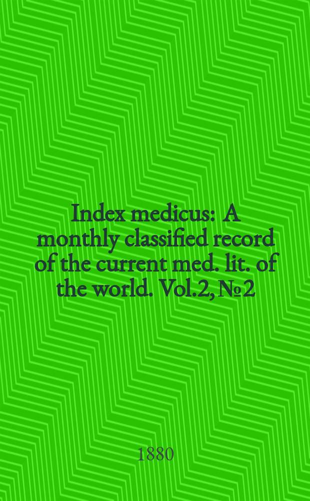 Index medicus : A monthly classified record of the current med. lit. of the world. Vol.2, №2