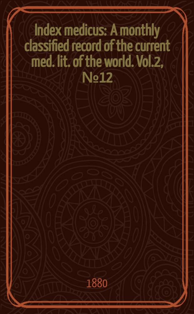 Index medicus : A monthly classified record of the current med. lit. of the world. Vol.2, №12