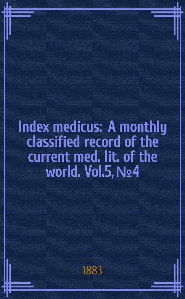 Index medicus : A monthly classified record of the current med. lit. of the world. Vol.5, №4