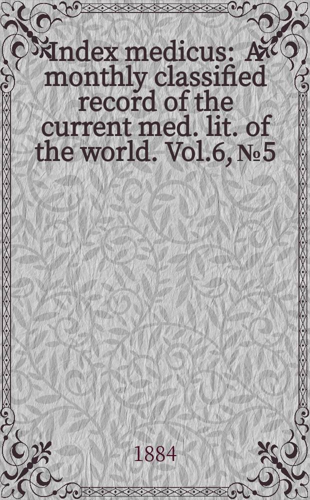 Index medicus : A monthly classified record of the current med. lit. of the world. Vol.6, №5