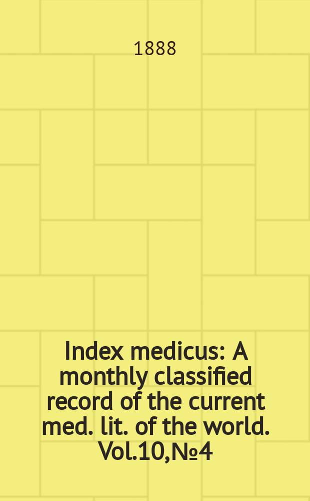 Index medicus : A monthly classified record of the current med. lit. of the world. Vol.10, №4