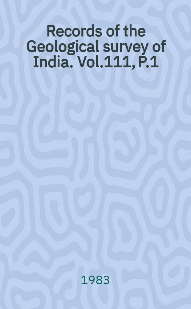 Records of the Geological survey of India. Vol.111, P.1