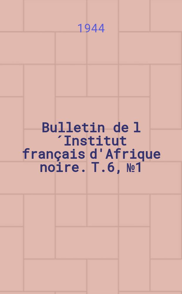 Bulletin de l&acute;Institut fran&ccedil;ais d'Afrique noire. T.6, №1/4