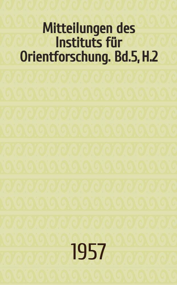 Mitteilungen des Instituts f&uuml;r Orientforschung. Bd.5, H.2