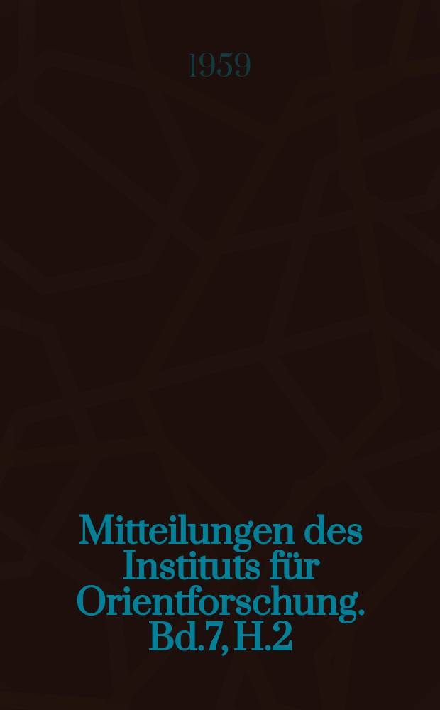 Mitteilungen des Instituts für Orientforschung. Bd.7, H.2