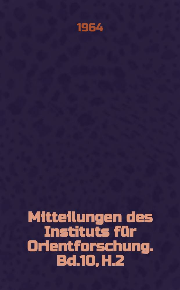 Mitteilungen des Instituts f&uuml;r Orientforschung. Bd.10, H.2/3