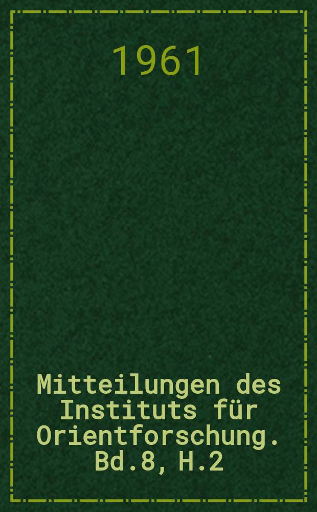 Mitteilungen des Instituts für Orientforschung. Bd.8, H.2
