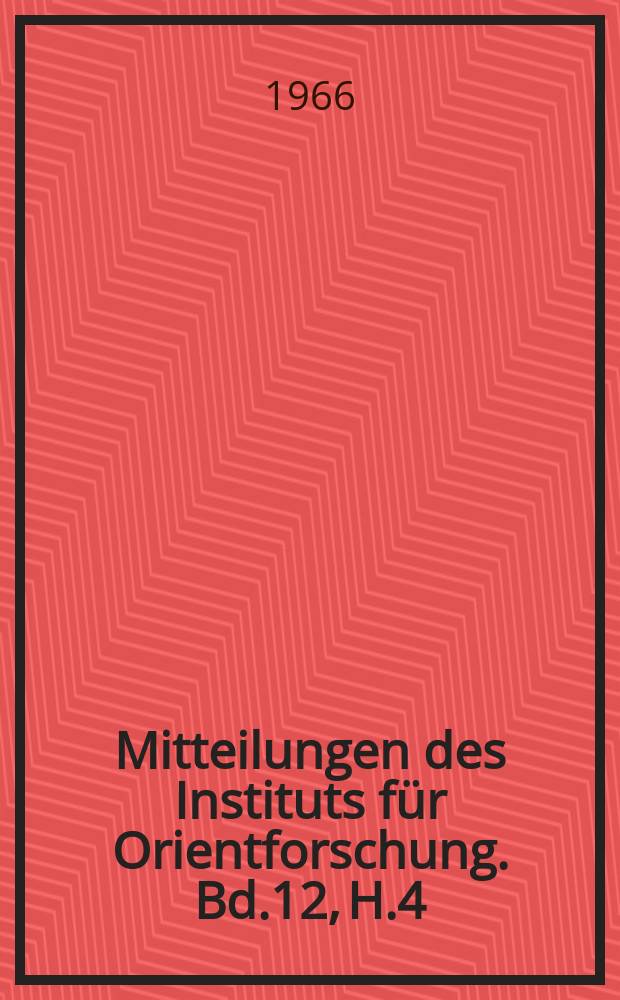 Mitteilungen des Instituts f&uuml;r Orientforschung. Bd.12, H.4