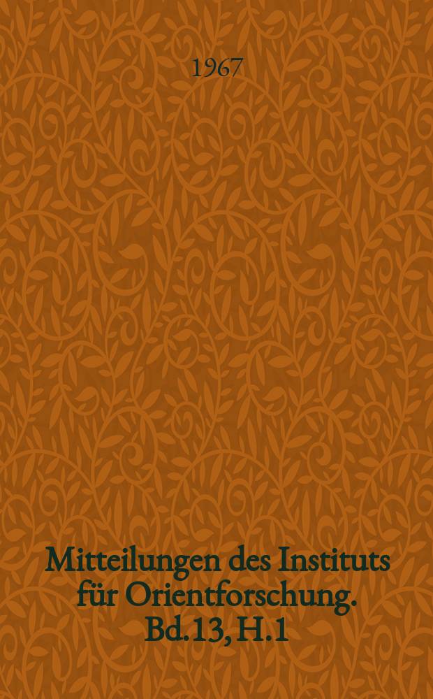 Mitteilungen des Instituts für Orientforschung. Bd.13, H.1