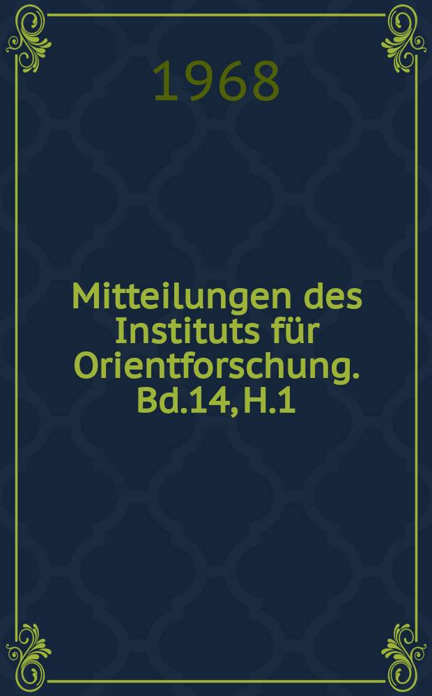 Mitteilungen des Instituts für Orientforschung. Bd.14, H.1