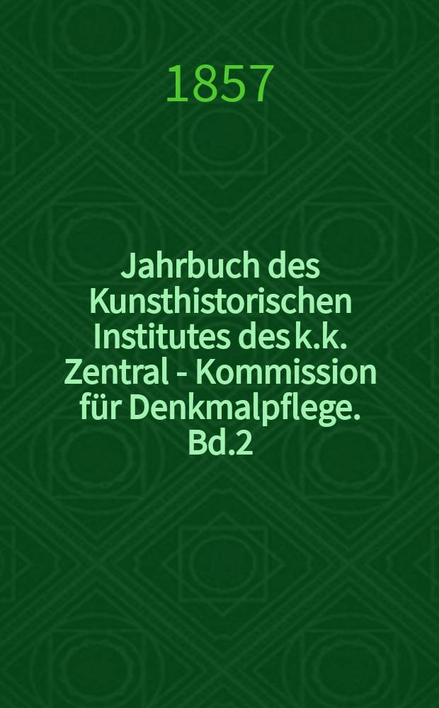 Jahrbuch des Kunsthistorischen Institutes des k.k. Zentral - Kommission für Denkmalpflege. Bd.2