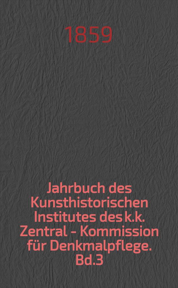 Jahrbuch des Kunsthistorischen Institutes des k.k. Zentral - Kommission für Denkmalpflege. Bd.3