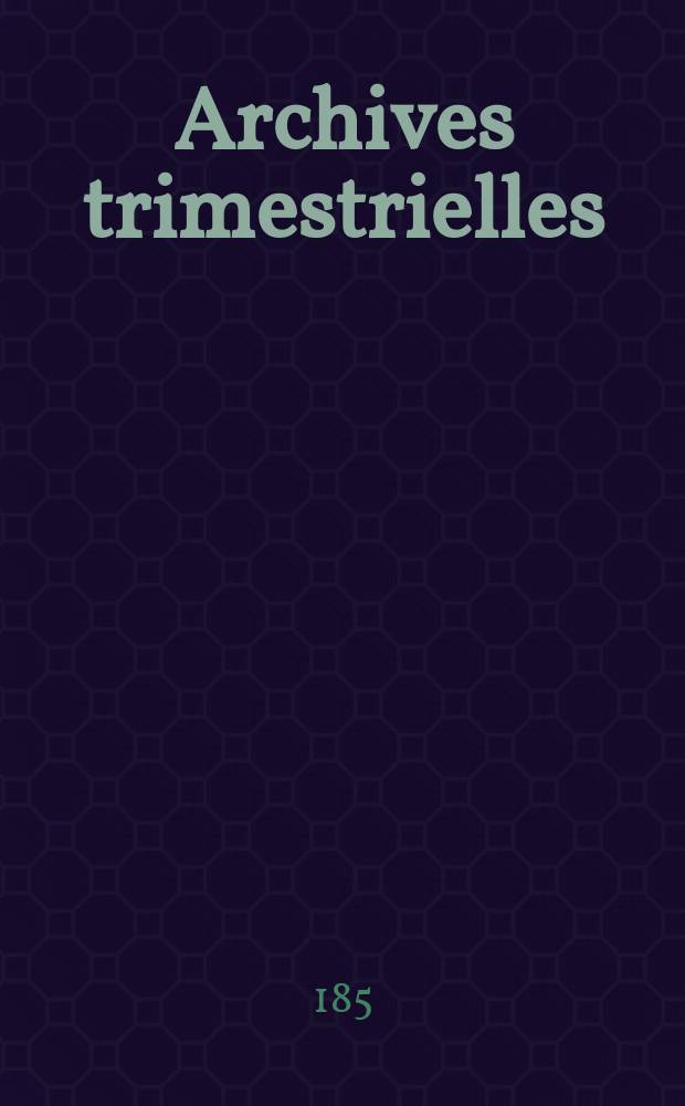 Archives trimestrielles : Publ. par la section des sciences naturelles, physiques et mathématiques. T.5