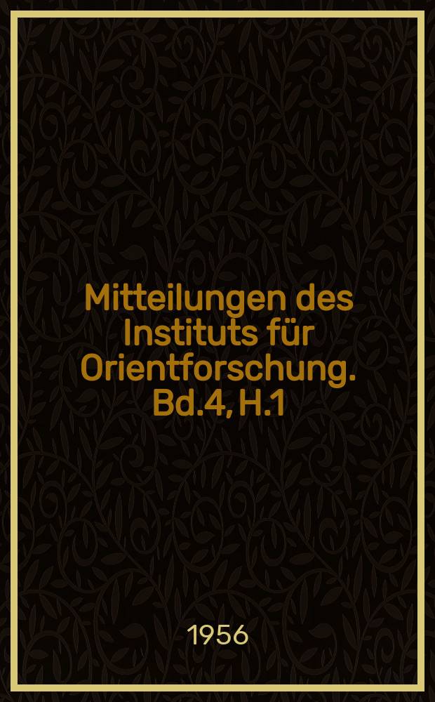 Mitteilungen des Instituts für Orientforschung. Bd.4, H.1