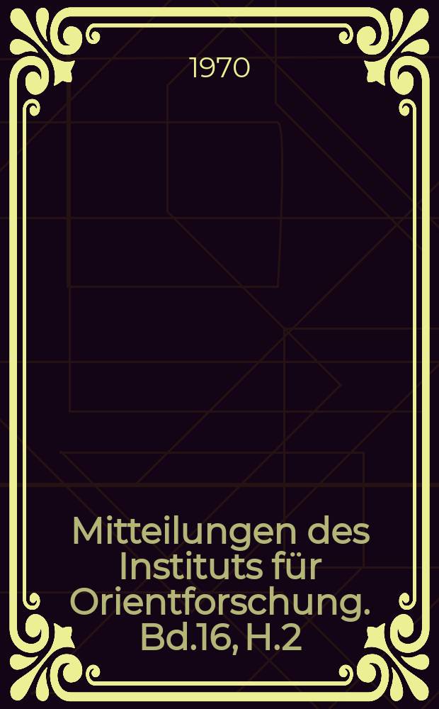 Mitteilungen des Instituts für Orientforschung. Bd.16, H.2