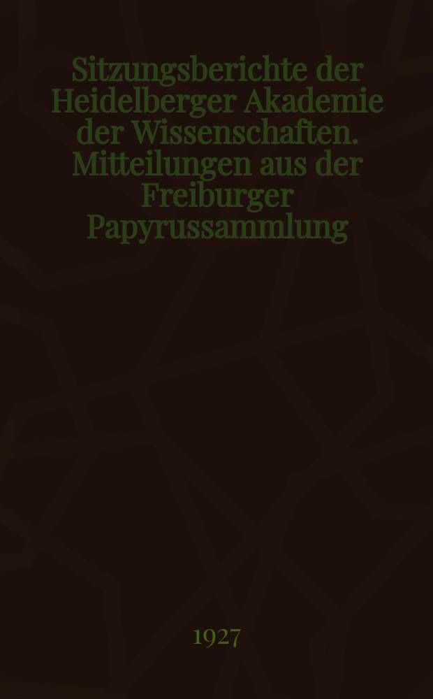 Sitzungsberichte der Heidelberger Akademie der Wissenschaften. Mitteilungen aus der Freiburger Papyrussammlung
