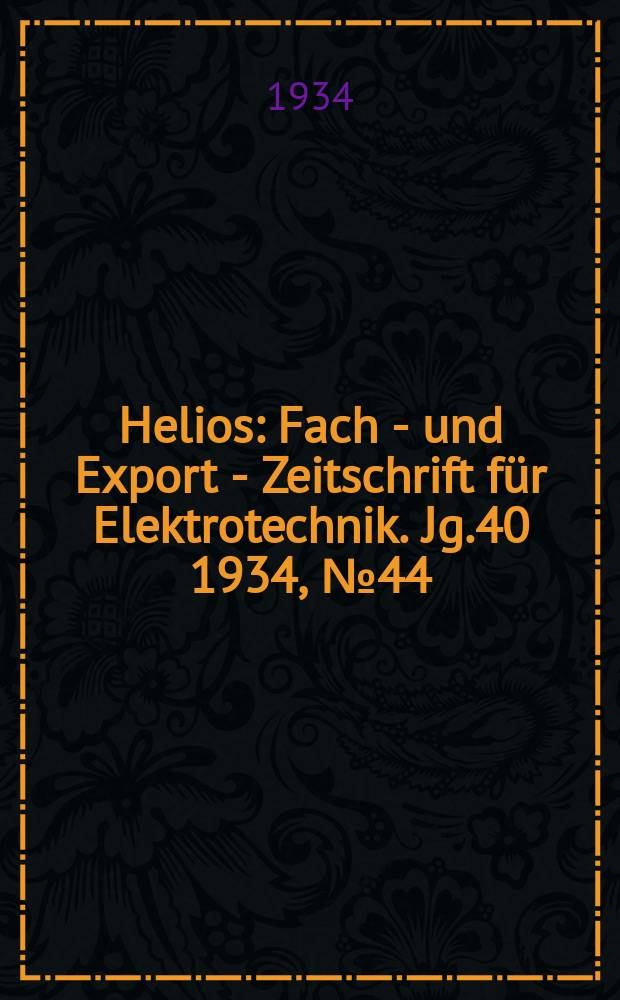 Helios : Fach - und Export - Zeitschrift für Elektrotechnik. Jg.40 1934, №44