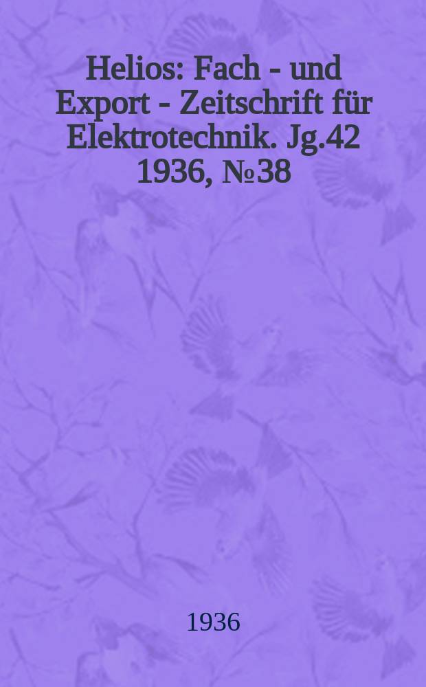 Helios : Fach - und Export - Zeitschrift für Elektrotechnik. Jg.42 1936, №38