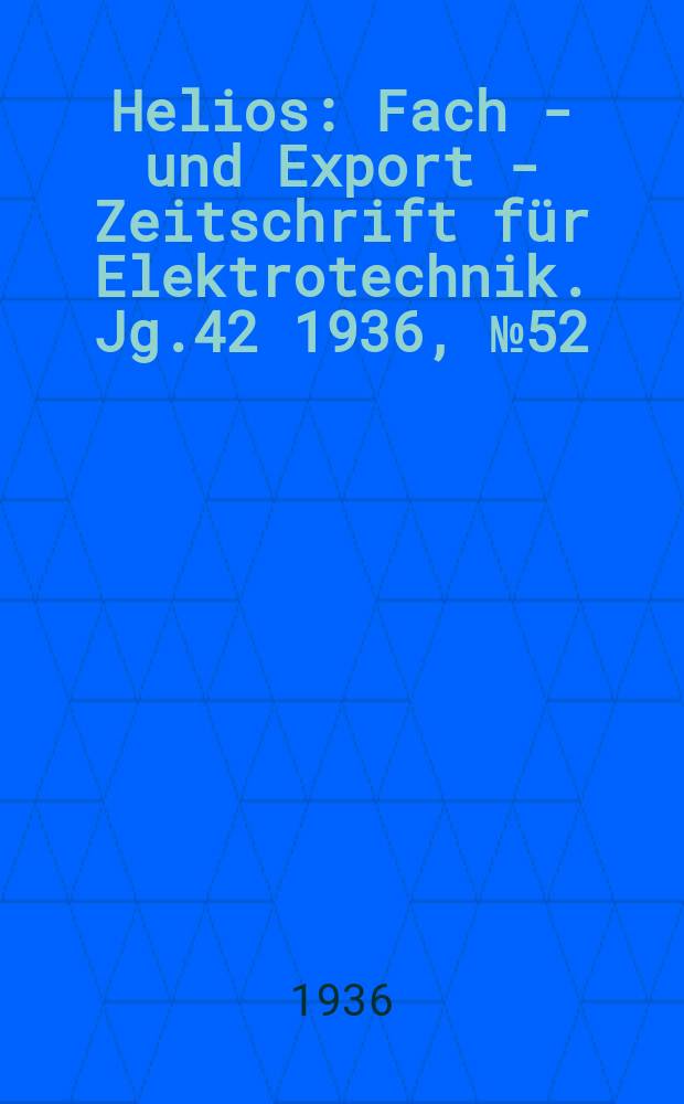 Helios : Fach - und Export - Zeitschrift für Elektrotechnik. Jg.42 1936, №52