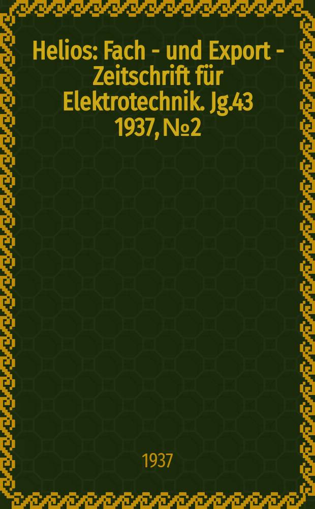 Helios : Fach - und Export - Zeitschrift für Elektrotechnik. Jg.43 1937, №2
