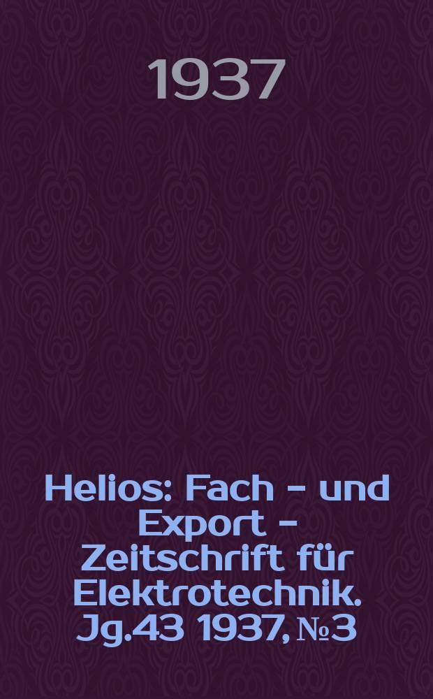 Helios : Fach - und Export - Zeitschrift für Elektrotechnik. Jg.43 1937, №3