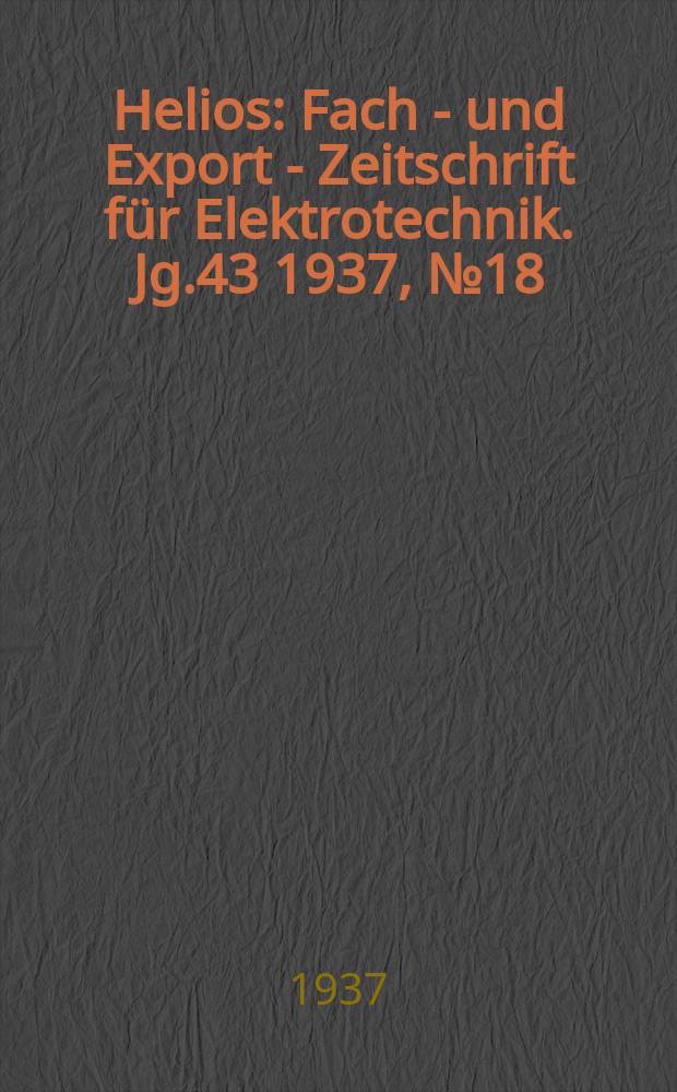 Helios : Fach - und Export - Zeitschrift für Elektrotechnik. Jg.43 1937, №18