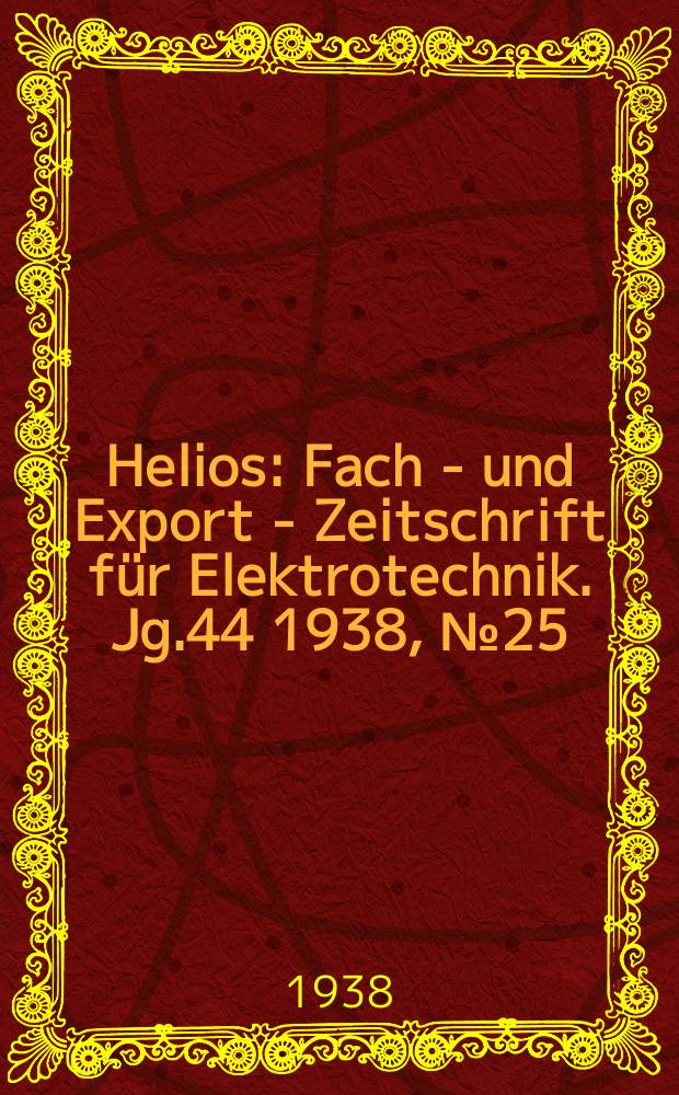 Helios : Fach - und Export - Zeitschrift für Elektrotechnik. Jg.44 1938, №25