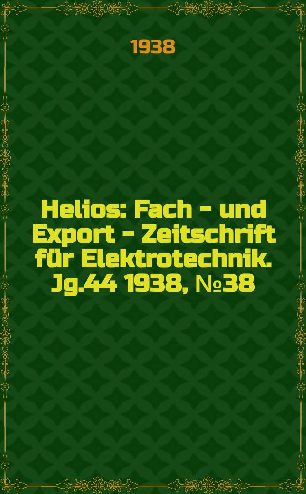 Helios : Fach - und Export - Zeitschrift für Elektrotechnik. Jg.44 1938, №38