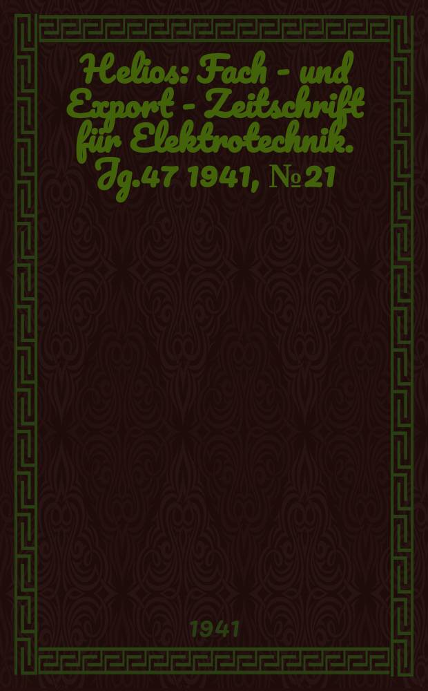 Helios : Fach - und Export - Zeitschrift für Elektrotechnik. Jg.47 1941, №21