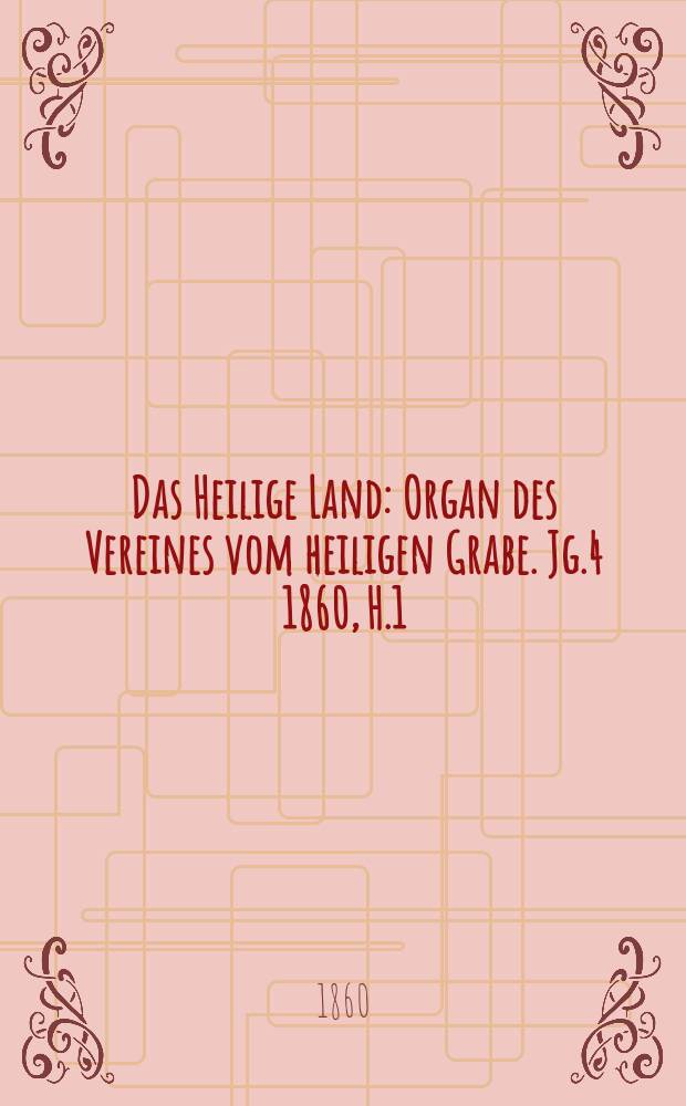 Das Heilige Land : Organ des Vereines vom heiligen Grabe. Jg.4 1860, H.1