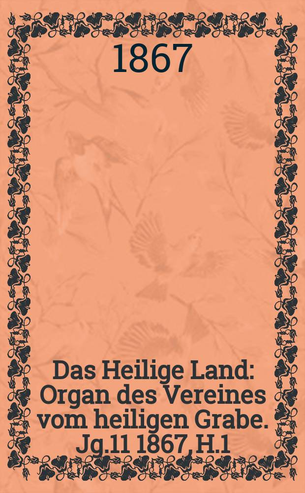 Das Heilige Land : Organ des Vereines vom heiligen Grabe. Jg.11 1867, H.1