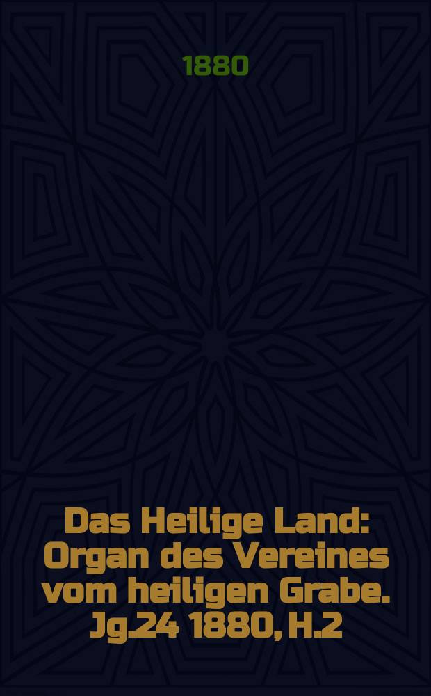 Das Heilige Land : Organ des Vereines vom heiligen Grabe. Jg.24 1880, H.2