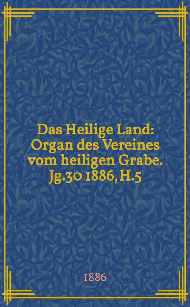 Das Heilige Land : Organ des Vereines vom heiligen Grabe. Jg.30 1886, H.5/6