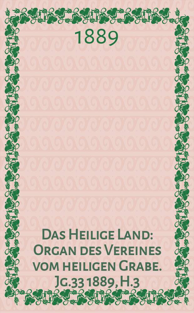 Das Heilige Land : Organ des Vereines vom heiligen Grabe. Jg.33 1889, H.3