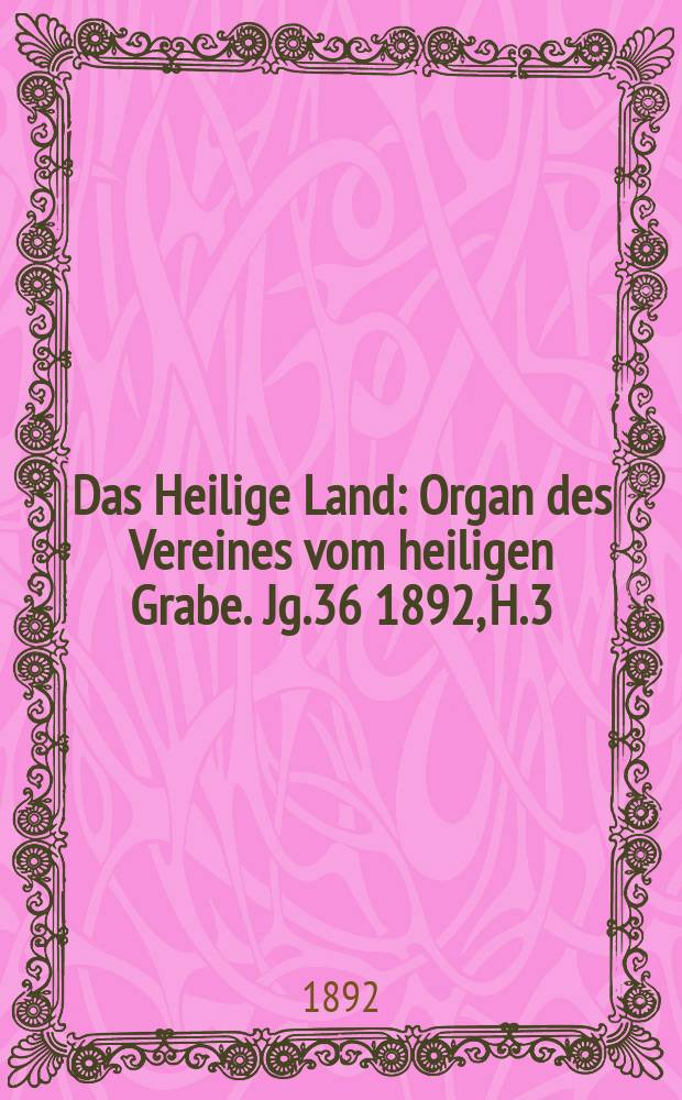 Das Heilige Land : Organ des Vereines vom heiligen Grabe. Jg.36 1892, H.3