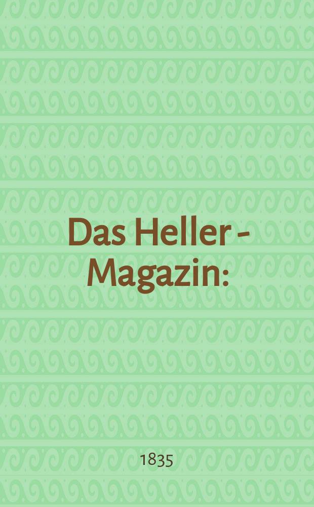 Das Heller - Magazin : (Nebst Bilder - Atlas) Eine Zeitschrift zur Verbreitung gemeinn&uuml;tziger Kenntnisse, besorgt von einer Gesellschaft Gelehrter. 1835, №33